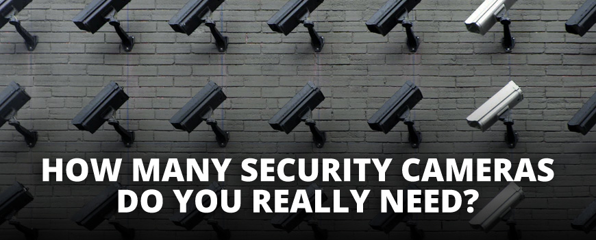 How Many Security Cameras Do I Need? A Step-By-Step Guide